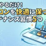 月1でやるだけ！パソコンを快適に保つメンテナンス習慣5つ